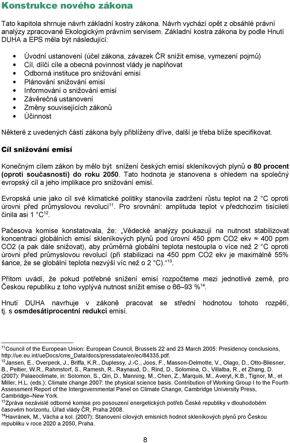 Odborná instituce pro snižování emisí Plánování snižování emisí Informování o snižování emisí Závěrečná ustanovení Změny souvisejících zákonů Účinnost Některé z uvedených částí zákona byly přiblíženy