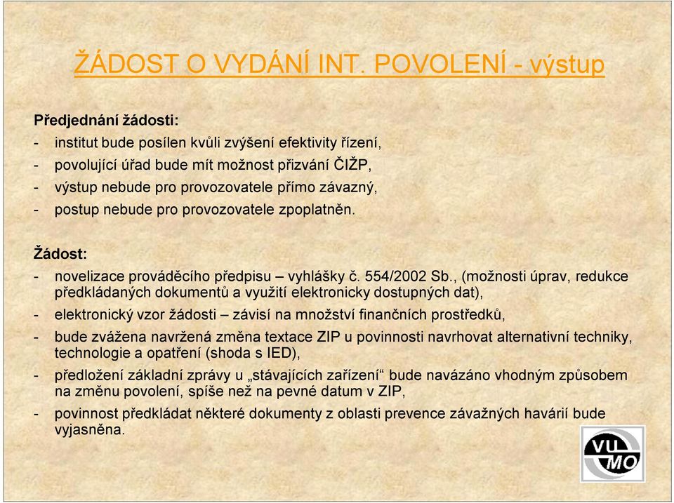 postup nebude pro provozovatele zpoplatněn. Žádost: - novelizace prováděcího předpisu vyhlášky č. 554/2002 Sb.