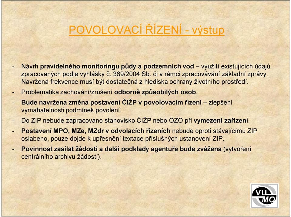 - Bude navržena změna postavení ČIŽP v povolovacím řízení zlepšení vymahatelnosti podmínek povolení. - Do ZIP nebude zapracováno stanovisko ČIŽP nebo OZO při vymezení zařízení.