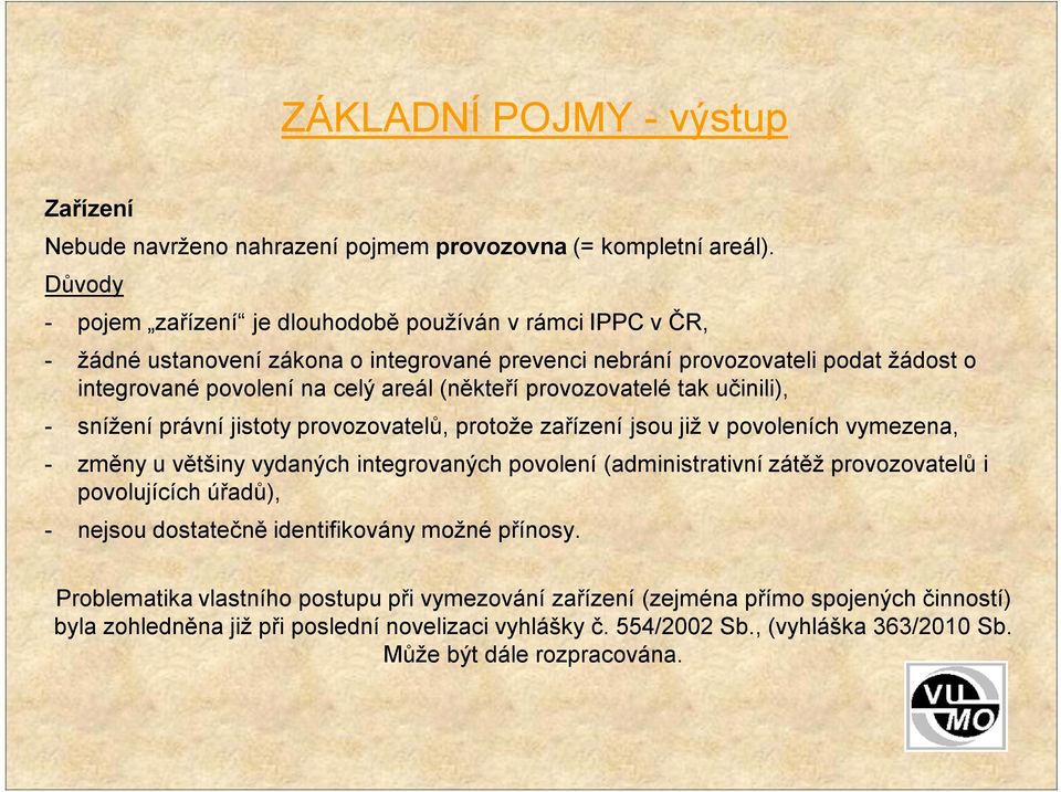 (někteří provozovatelé tak učinili), - snížení právní jistoty provozovatelů, protože zařízení jsou již v povoleních vymezena, - změny u většiny vydaných integrovaných povolení (administrativní