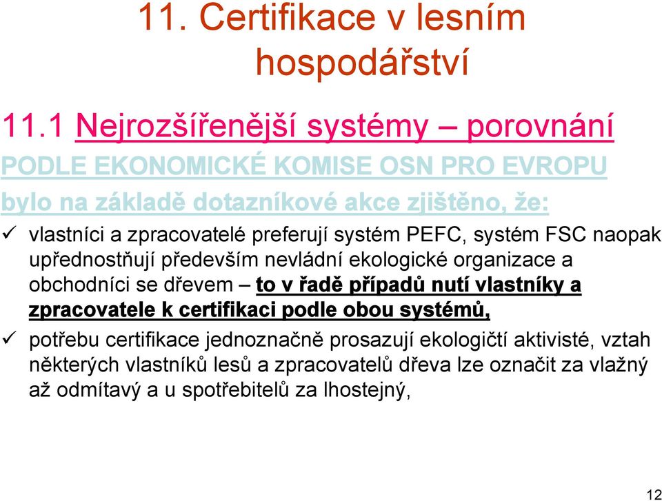 se dřevem to v řadě případů nutí vlastníky a zpracovatele k certifikaci podle obou systémů, potřebu certifikace jednoznačně prosazují