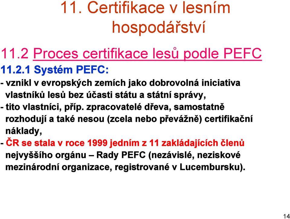 zpracovatelé dřeva, samostatně rozhodují a také nesou (zcela nebo převážně) certifikační náklady, - ČR se stala