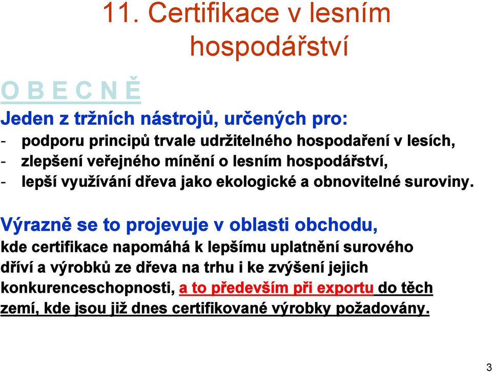 Výrazně se to projevuje v oblasti obchodu, kde certifikace napomáhá k lepšímu uplatnění surového dříví a výrobků ze