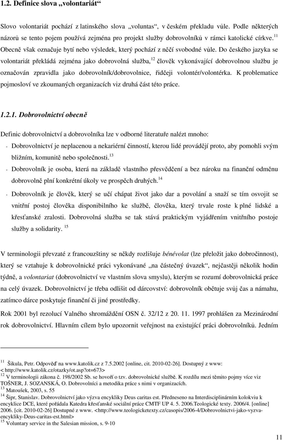 Do českého jazyka se volontariát překládá zejména jako dobrovolná služba, 12 člověk vykonávající dobrovolnou službu je označován zpravidla jako dobrovolník/dobrovolnice, řidčeji volontér/volontérka.