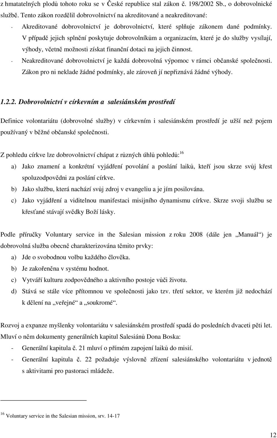 V případě jejich splnění poskytuje dobrovolníkům a organizacím, které je do služby vysílají, výhody, včetně možnosti získat finanční dotaci na jejich činnost.