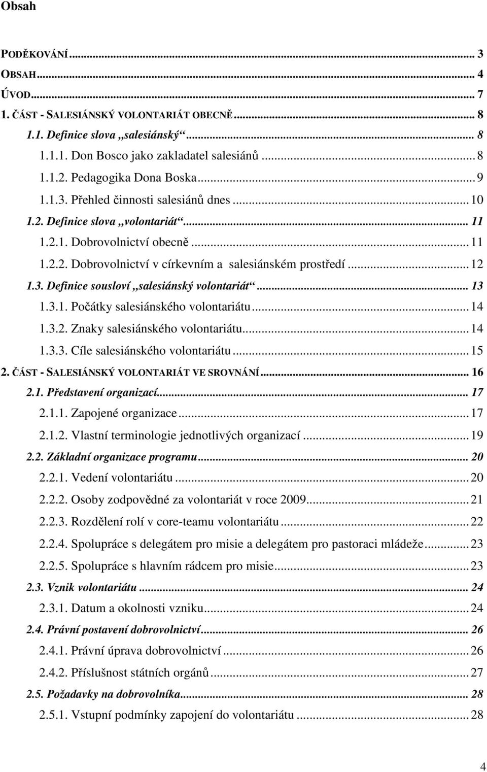 ..12 1.3. Definice sousloví salesiánský volontariát... 13 1.3.1. Počátky salesiánského volontariátu...14 1.3.2. Znaky salesiánského volontariátu...14 1.3.3. Cíle salesiánského volontariátu...15 2.