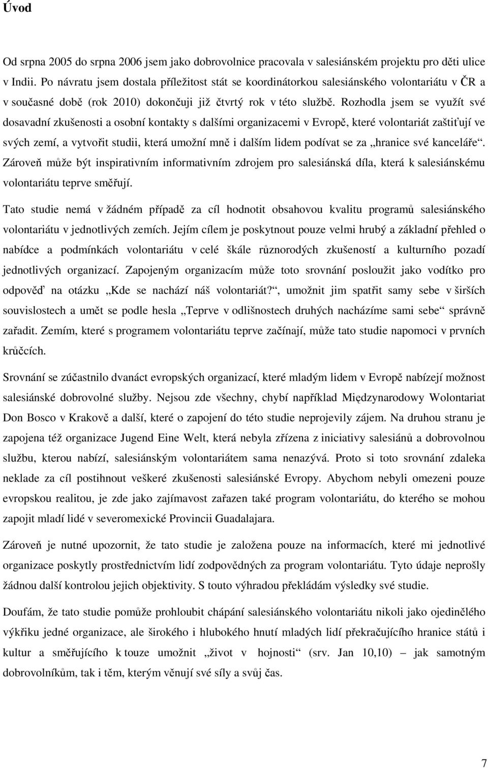 Rozhodla jsem se využít své dosavadní zkušenosti a osobní kontakty s dalšími organizacemi v Evropě, které volontariát zaštiťují ve svých zemí, a vytvořit studii, která umožní mně i dalším lidem