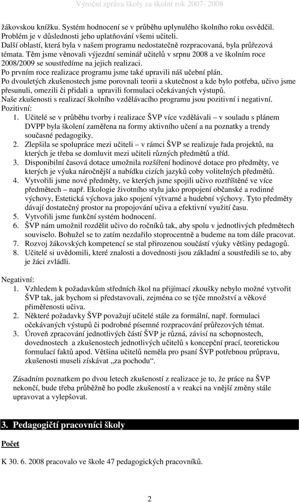 Těm jsme věnovali výjezdní seminář učitelů v srpnu 2008 a ve školním roce 2008/2009 se soustředíme na jejich realizaci. Po prvním roce realizace programu jsme také upravili náš učební plán.