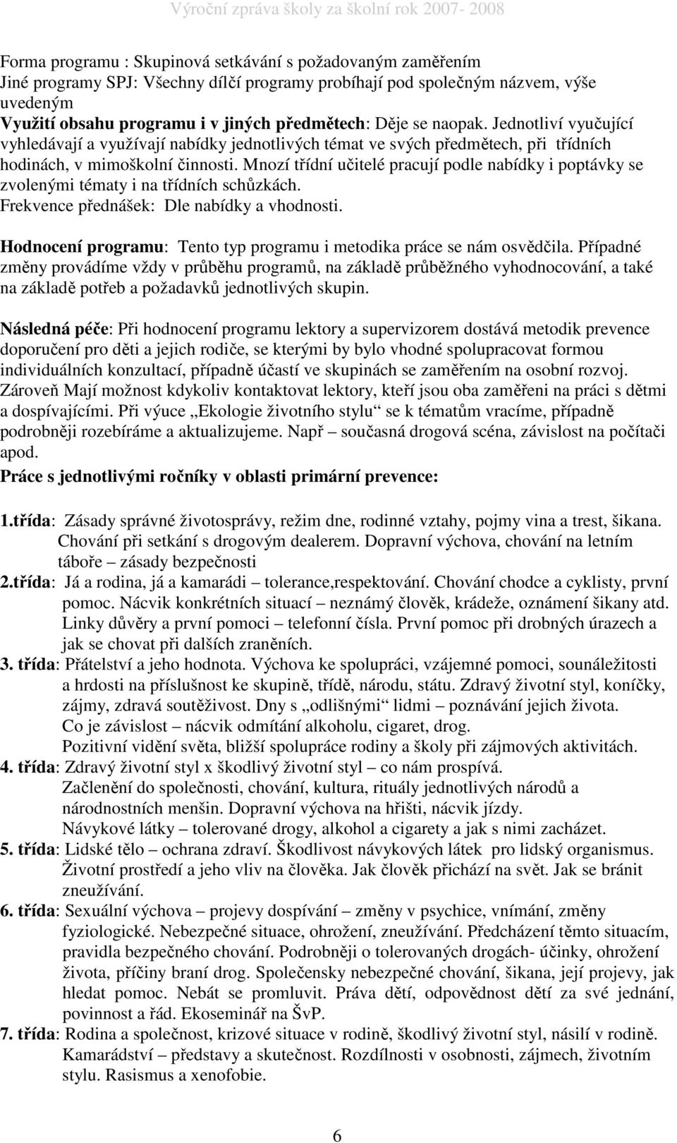 Mnozí třídní učitelé pracují podle nabídky i poptávky se zvolenými tématy i na třídních schůzkách. Frekvence přednášek: Dle nabídky a vhodnosti.