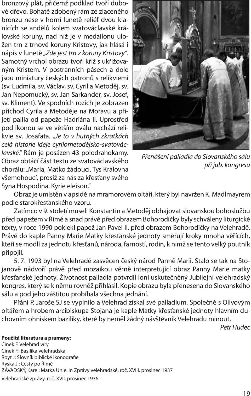 i nápis v lunetě Zde jest trn z koruny Kristovy. Samotný vrchol obrazu tvoří kříž s ukřižovaným Kristem. V postranních pásech a dole jsou miniatury českých patronů s relikviemi (sv. Ludmila, sv.