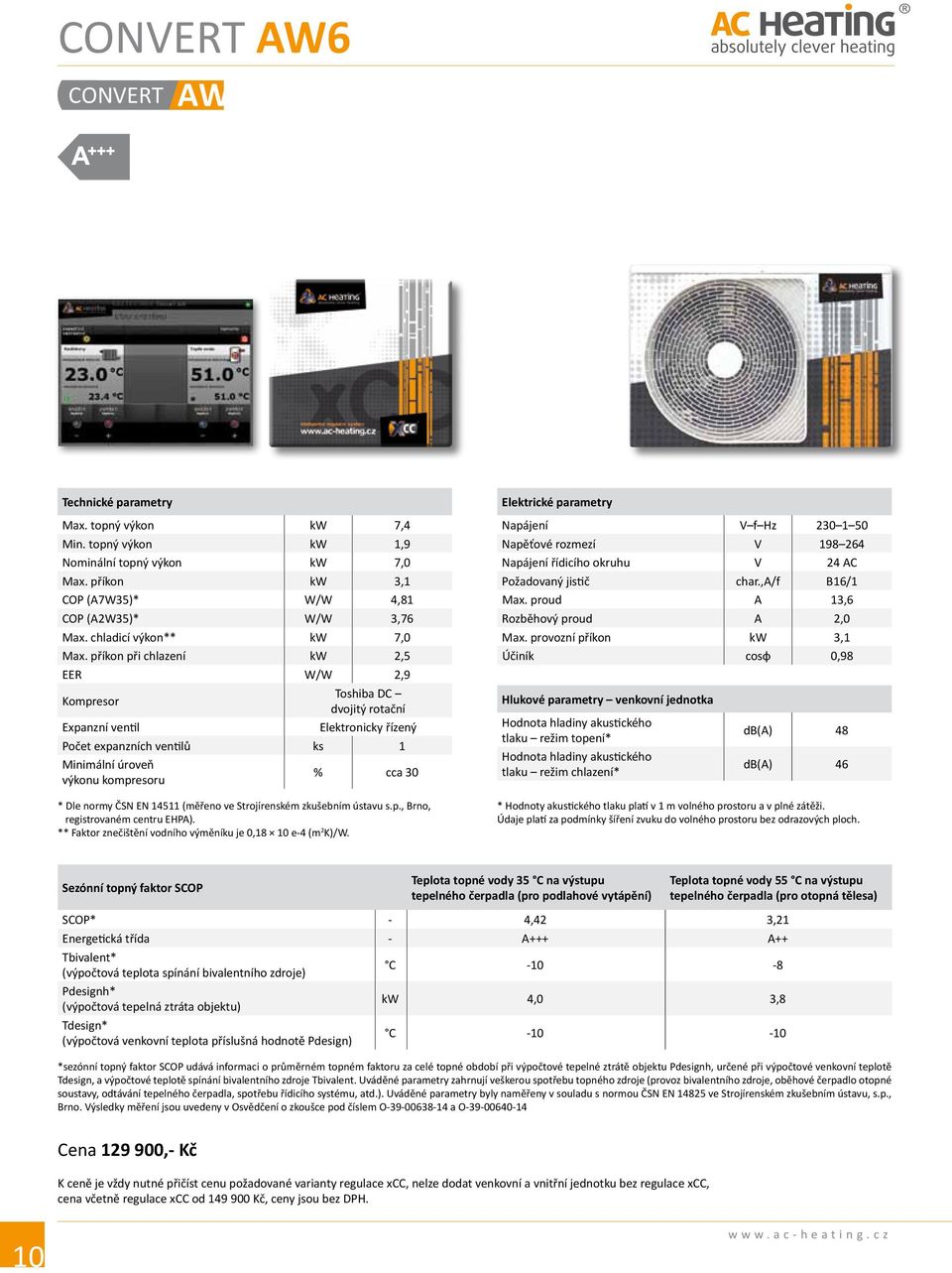 příkon při chlazení kw 2,5 EER W/W 2,9 Kompresor Toshiba DC dvojitý rotační Expanzní ventil Elektronicky řízený Počet expanzních ventilů ks 1 Minimální úroveň výkonu kompresoru % cca 30 * Dle normy