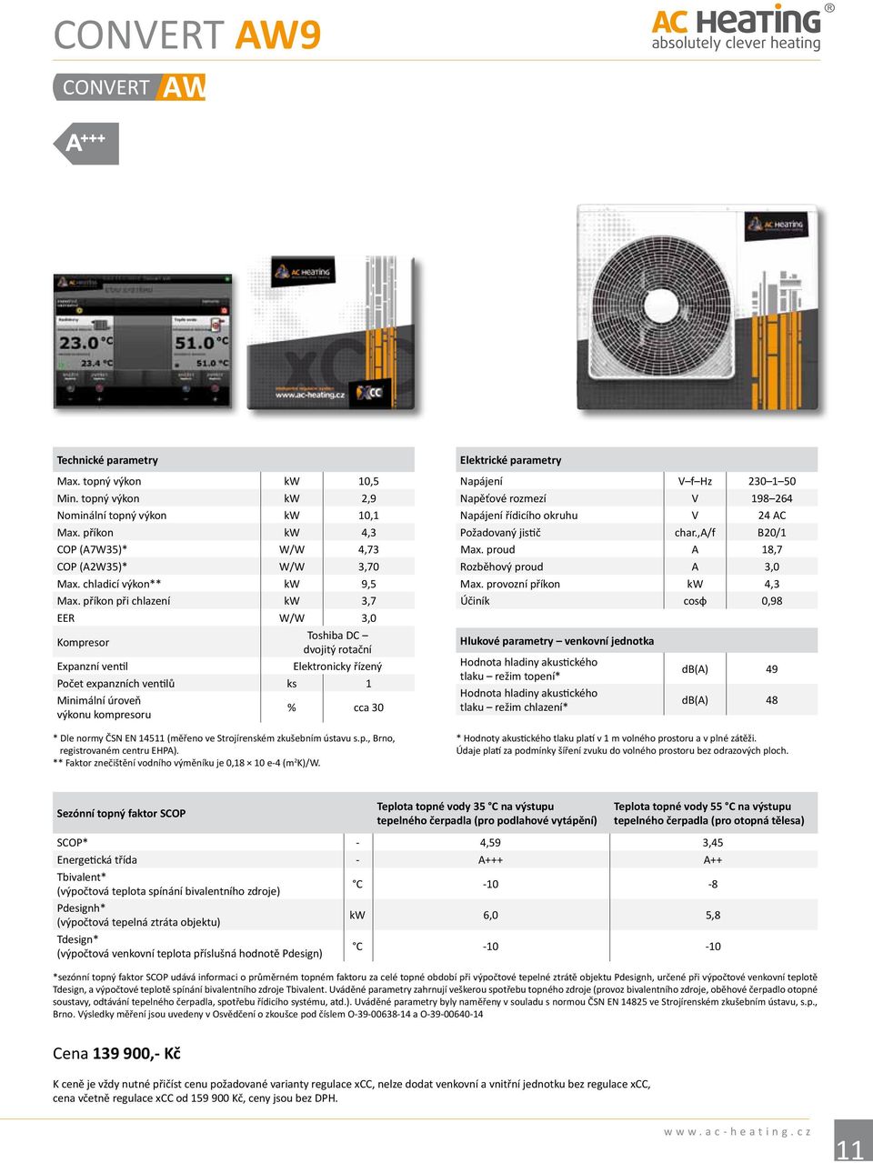 příkon při chlazení kw 3,7 EER W/W 3,0 Kompresor Toshiba DC dvojitý rotační Expanzní ventil Elektronicky řízený Počet expanzních ventilů ks 1 Minimální úroveň výkonu kompresoru % cca 30 * Dle normy