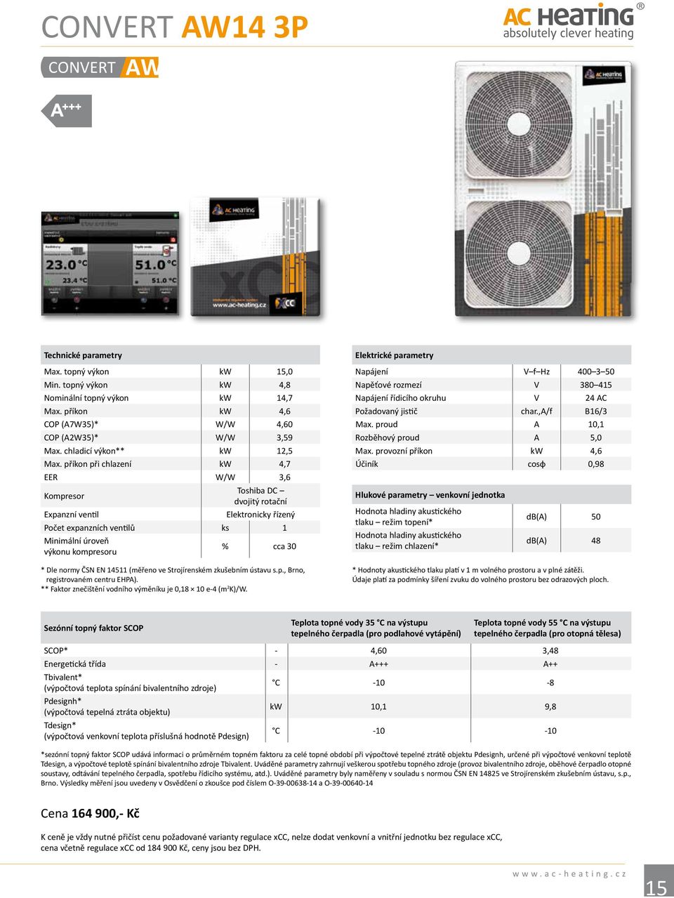 příkon při chlazení kw 4,7 EER W/W 3,6 Kompresor Toshiba DC dvojitý rotační Expanzní ventil Elektronicky řízený Počet expanzních ventilů ks 1 Minimální úroveň výkonu kompresoru % cca 30 * Dle normy