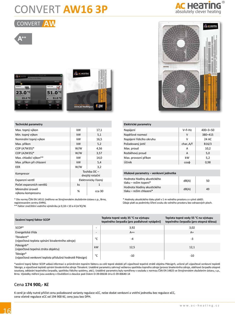 příkon při chlazení kw 5,4 EER W/W 3,2 Kompresor Toshiba DC dvojitý rotační Expanzní ventil Elektronicky řízený Počet expanzních ventilů ks 1 Minimální úroveň výkonu kompresoru % cca 30 * Dle normy