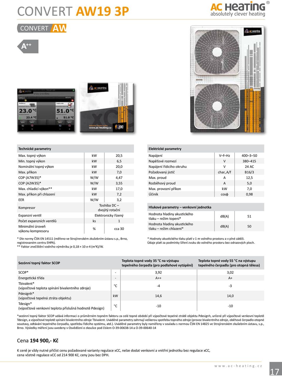 příkon při chlazení kw 7,2 EER W/W 3,2 Kompresor Toshiba DC dvojitý rotační Expanzní ventil Elektronicky řízený Počet expanzních ventilů ks 1 Minimální úroveň výkonu kompresoru % cca 30 * Dle normy