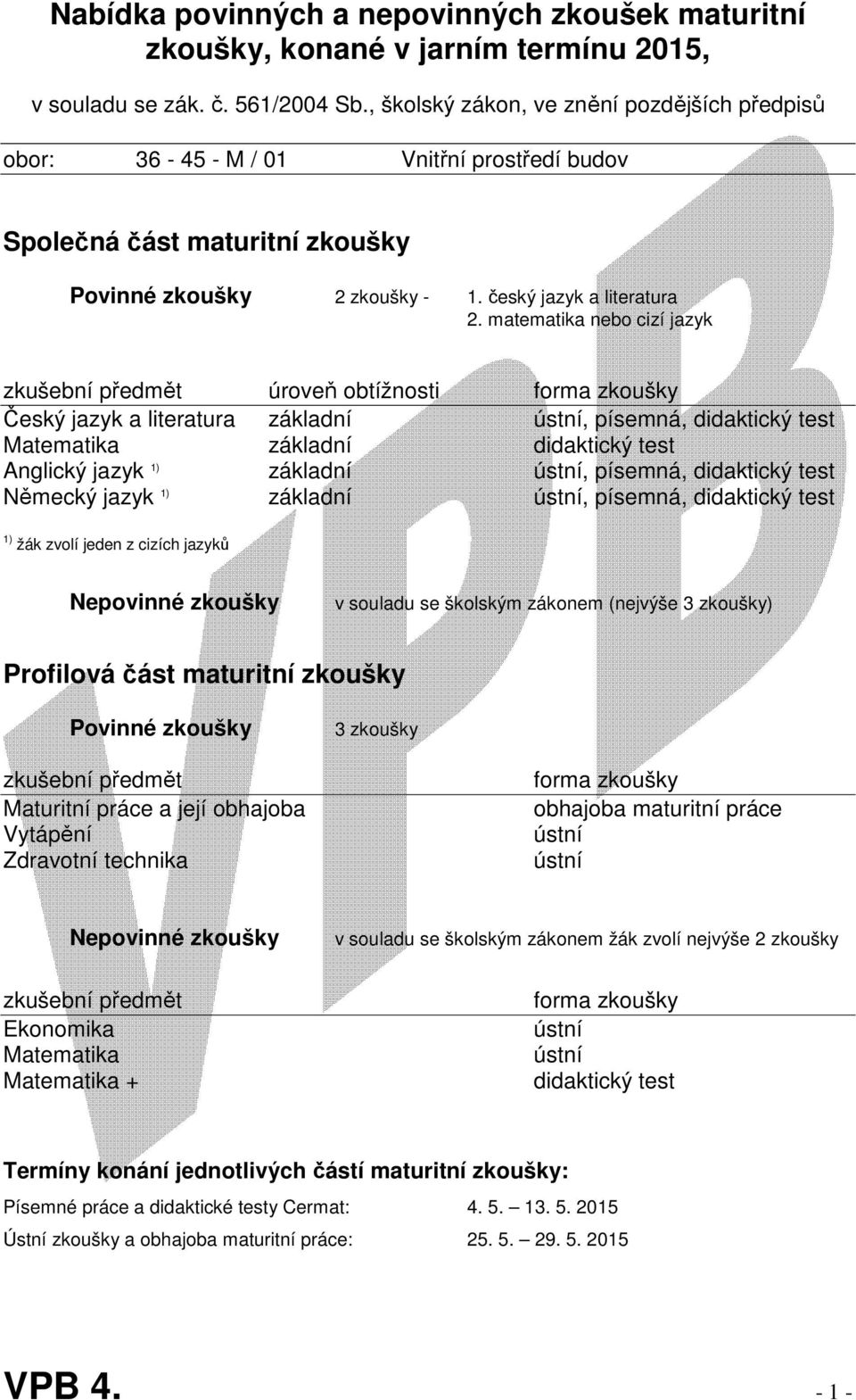 matematika nebo cizí jazyk zkušební předmět úroveň obtížnosti forma zkoušky Český jazyk a literatura základní ústní, písemná, didaktický test Matematika základní didaktický test Anglický jazyk 1)