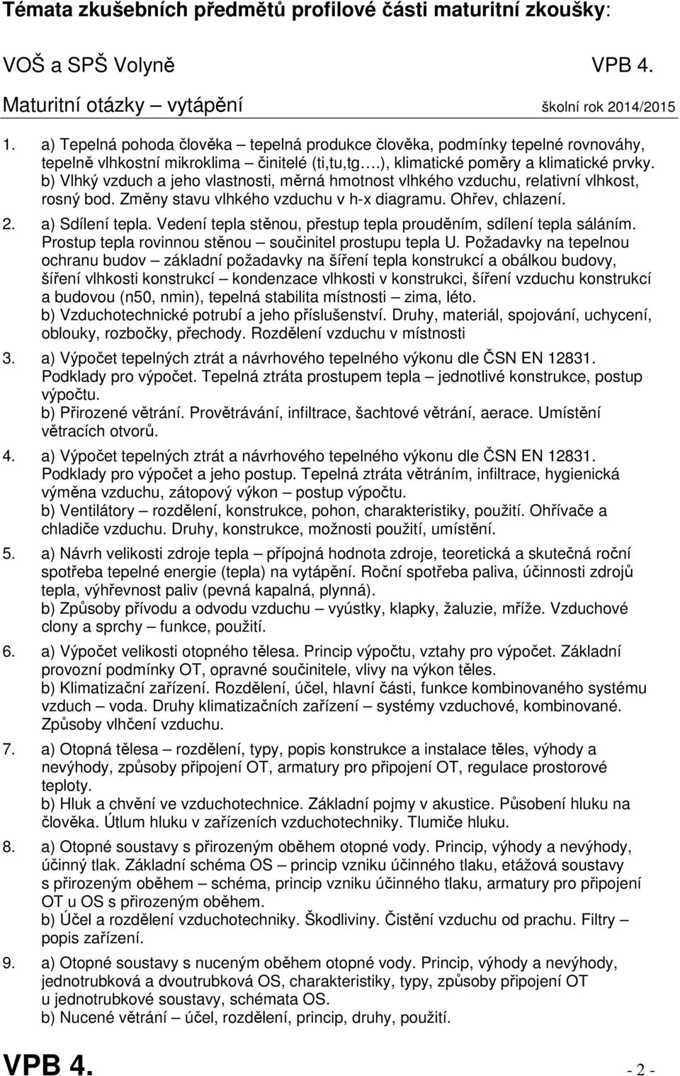 b) Vlhký vzduch a jeho vlastnosti, měrná hmotnost vlhkého vzduchu, relativní vlhkost, rosný bod. Změny stavu vlhkého vzduchu v h-x diagramu. Ohřev, chlazení. 2. a) Sdílení tepla.