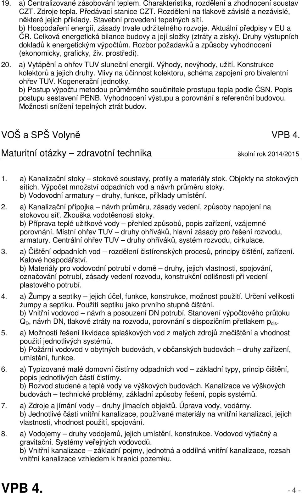 Druhy výstupních dokladů k energetickým výpočtům. Rozbor požadavků a způsoby vyhodnocení (ekonomicky, graficky, živ. prostředí). 20. a) Vytápění a ohřev TUV sluneční energií. Výhody, nevýhody, užití.