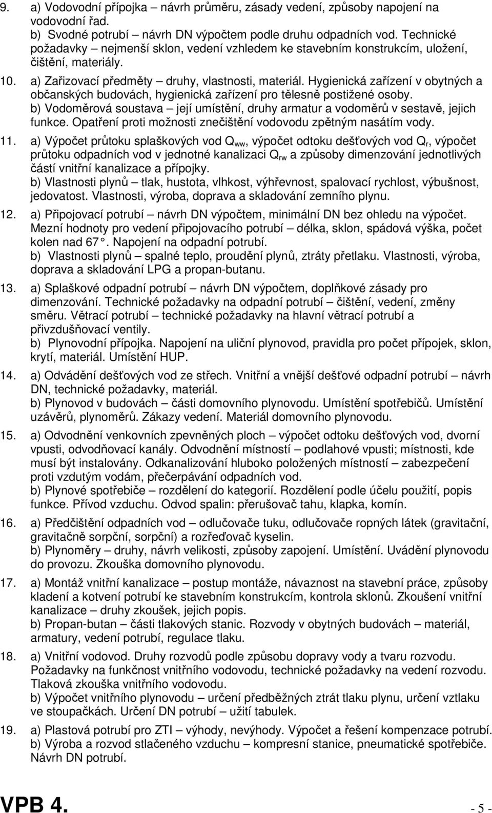 Hygienická zařízení v obytných a občanských budovách, hygienická zařízení pro tělesně postižené osoby. b) Vodoměrová soustava její umístění, druhy armatur a vodoměrů v sestavě, jejich funkce.