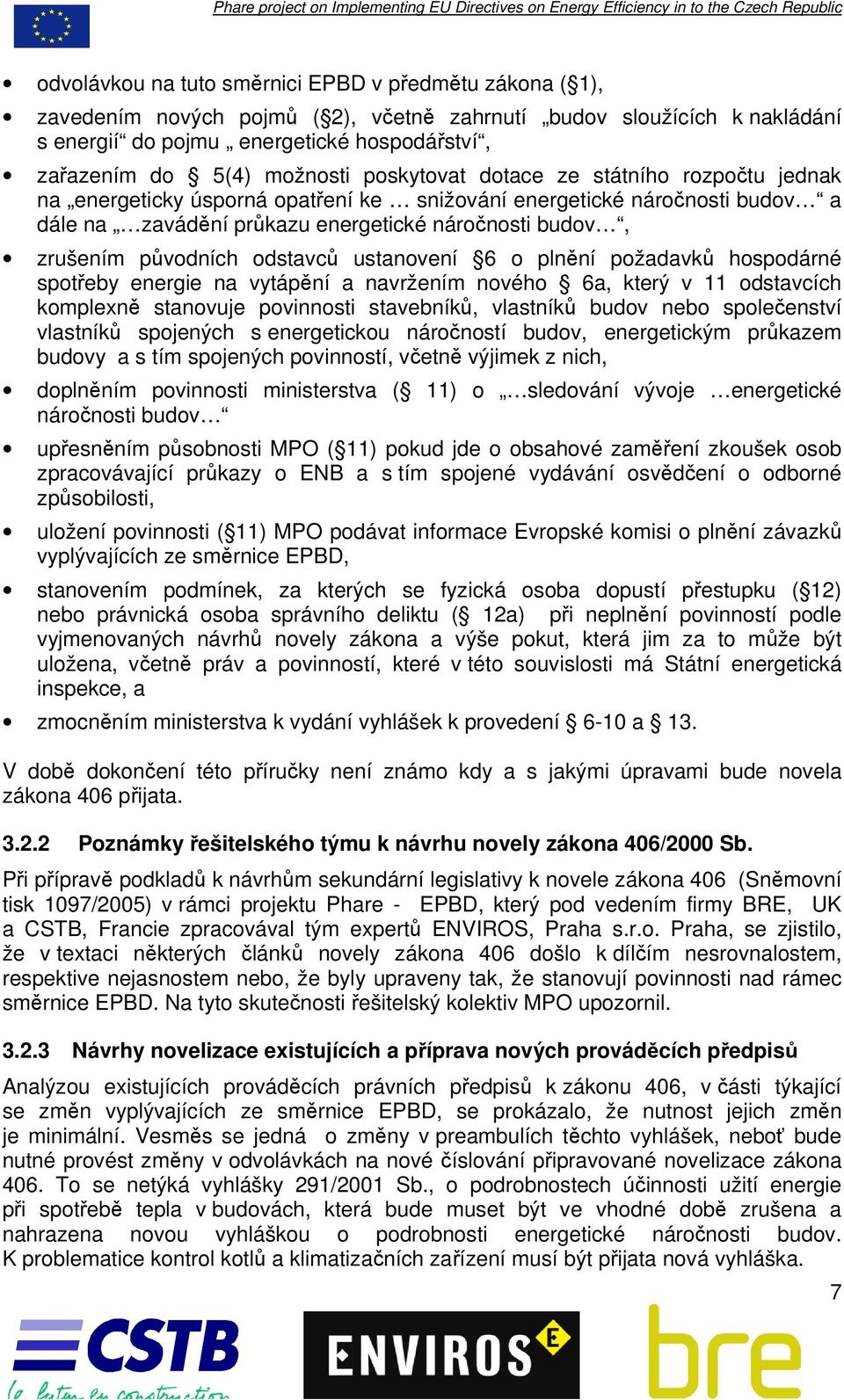 původních odstavců ustanovení 6 o plnění požadavků hospodárné spotřeby energie na vytápění a navržením nového 6a, který v 11 odstavcích komplexně stanovuje povinnosti stavebníků, vlastníků budov nebo