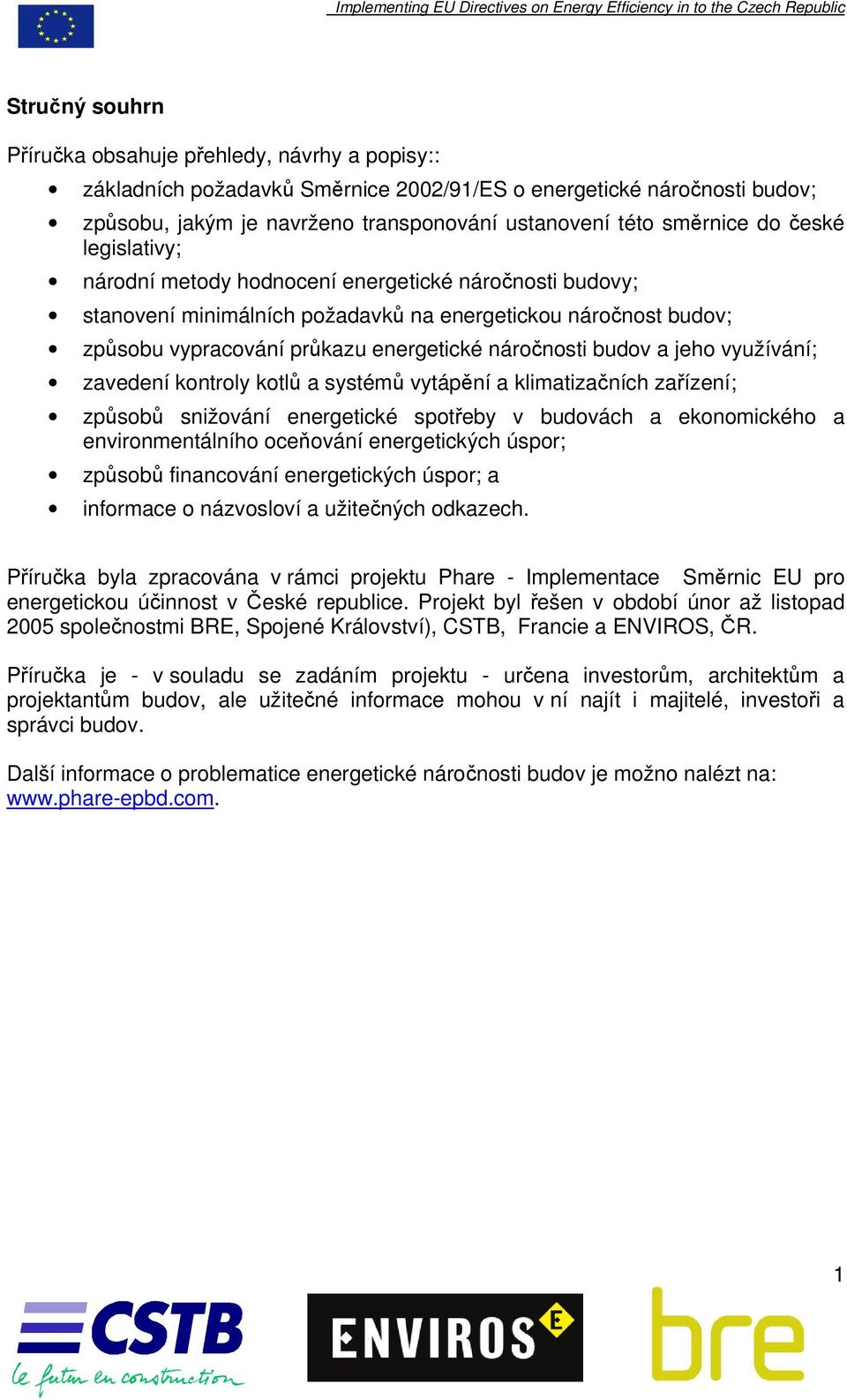 náročnost budov; způsobu vypracování průkazu energetické náročnosti budov a jeho využívání; zavedení kontroly kotlů a systémů vytápění a klimatizačních zařízení; způsobů snižování energetické