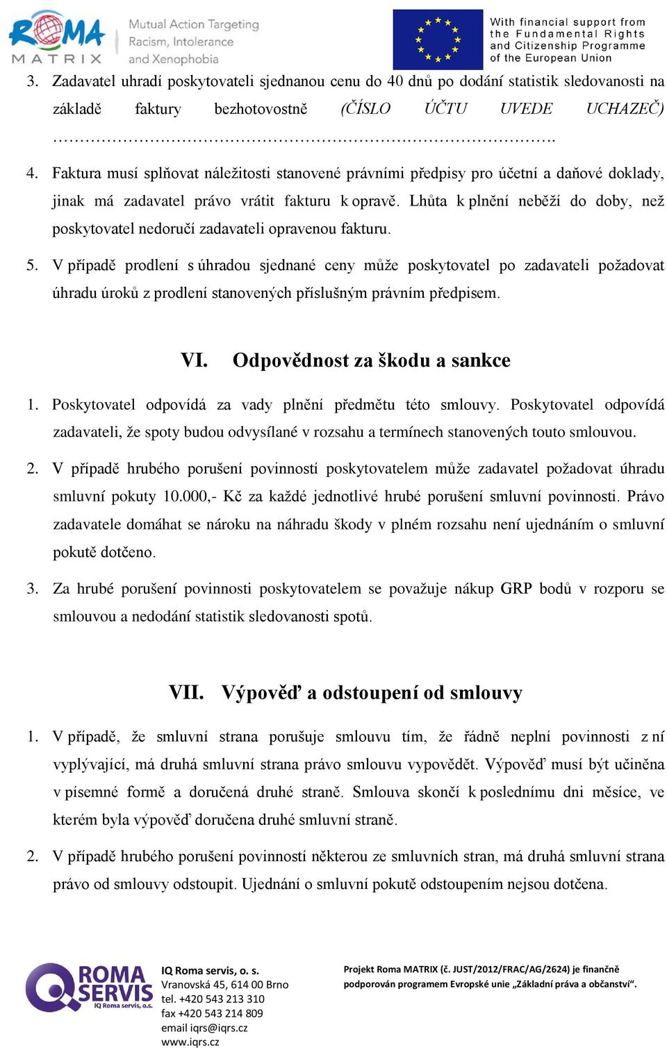 V případě prodlení s úhradou sjednané ceny může poskytovatel po zadavateli požadovat úhradu úroků z prodlení stanovených příslušným právním předpisem. VI. Odpovědnost za škodu a sankce 1.