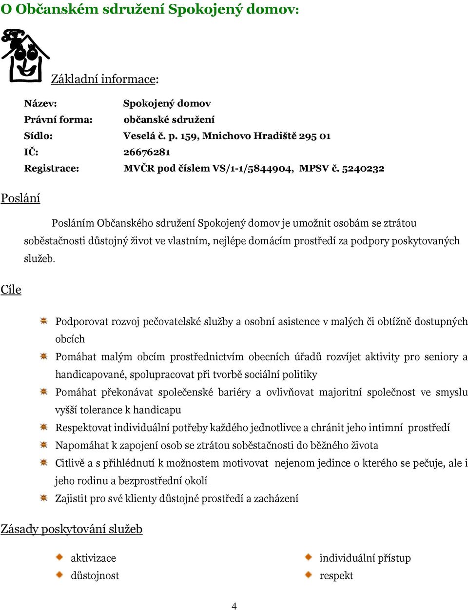 5240232 Poslání Posláním Občanského sdružení Spokojený domov je umožnit osobám se ztrátou soběstačnosti důstojný život ve vlastním, nejlépe domácím prostředí za podpory poskytovaných služeb.