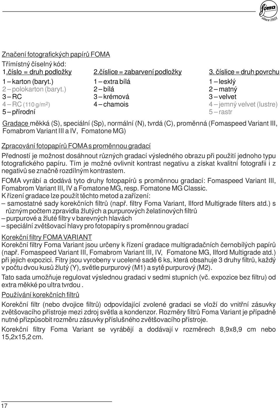 Fomabrom Variant III a IV, Fomatone MG) Zpracování fotopapírů FOMA s proměnnou gradací Předností je možnost dosáhnout různých gradací výsedného obrazu při použití jednoho typu fotografického papíru.