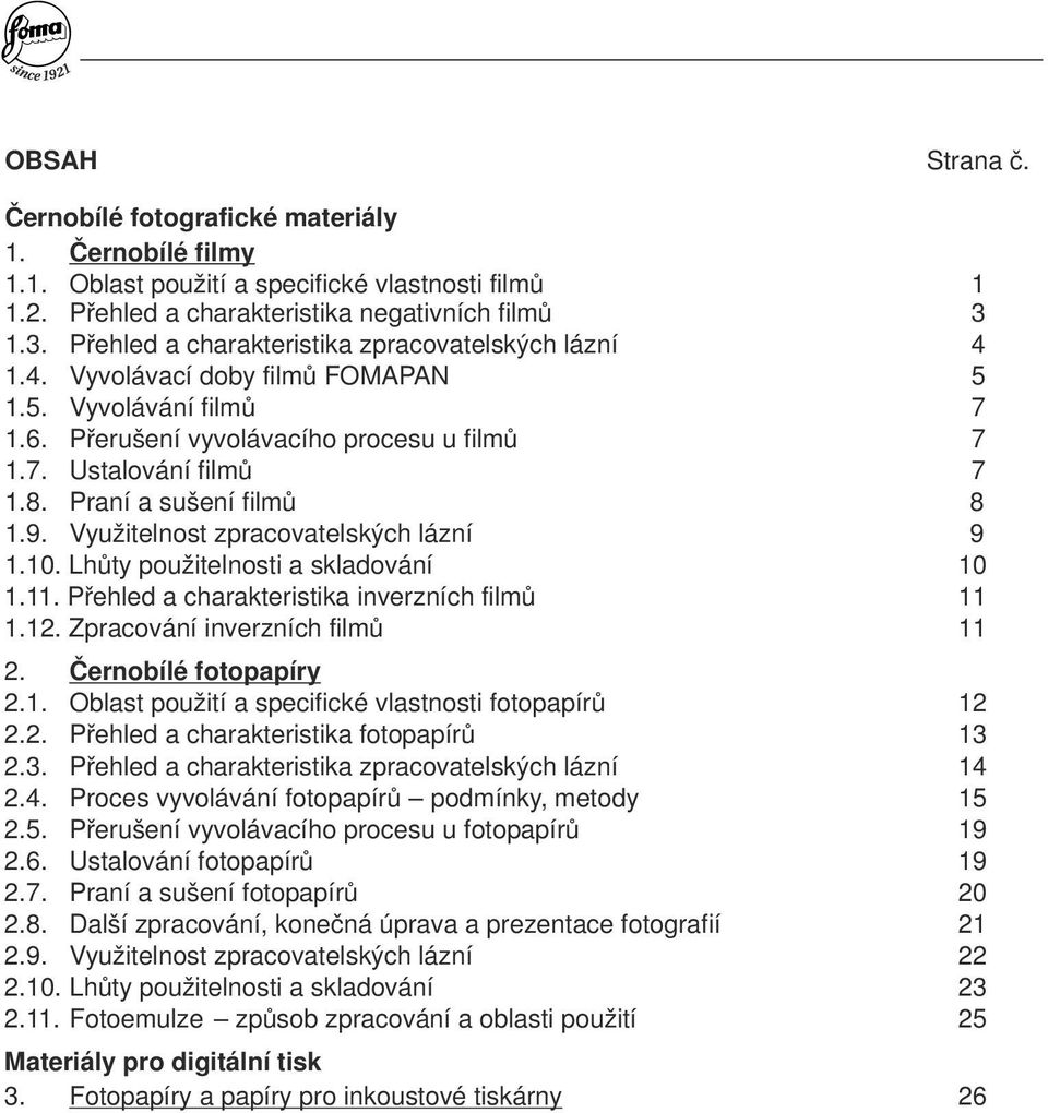 Praní a sušení fimů 8 1.9. Využitenost zpracovateských ázní 9 1.10. Lhůty použitenosti a skadování 10 1.11. Přehed a charakteristika inverzních fimů 11 1.12. Zpracování inverzních fimů 11 2.