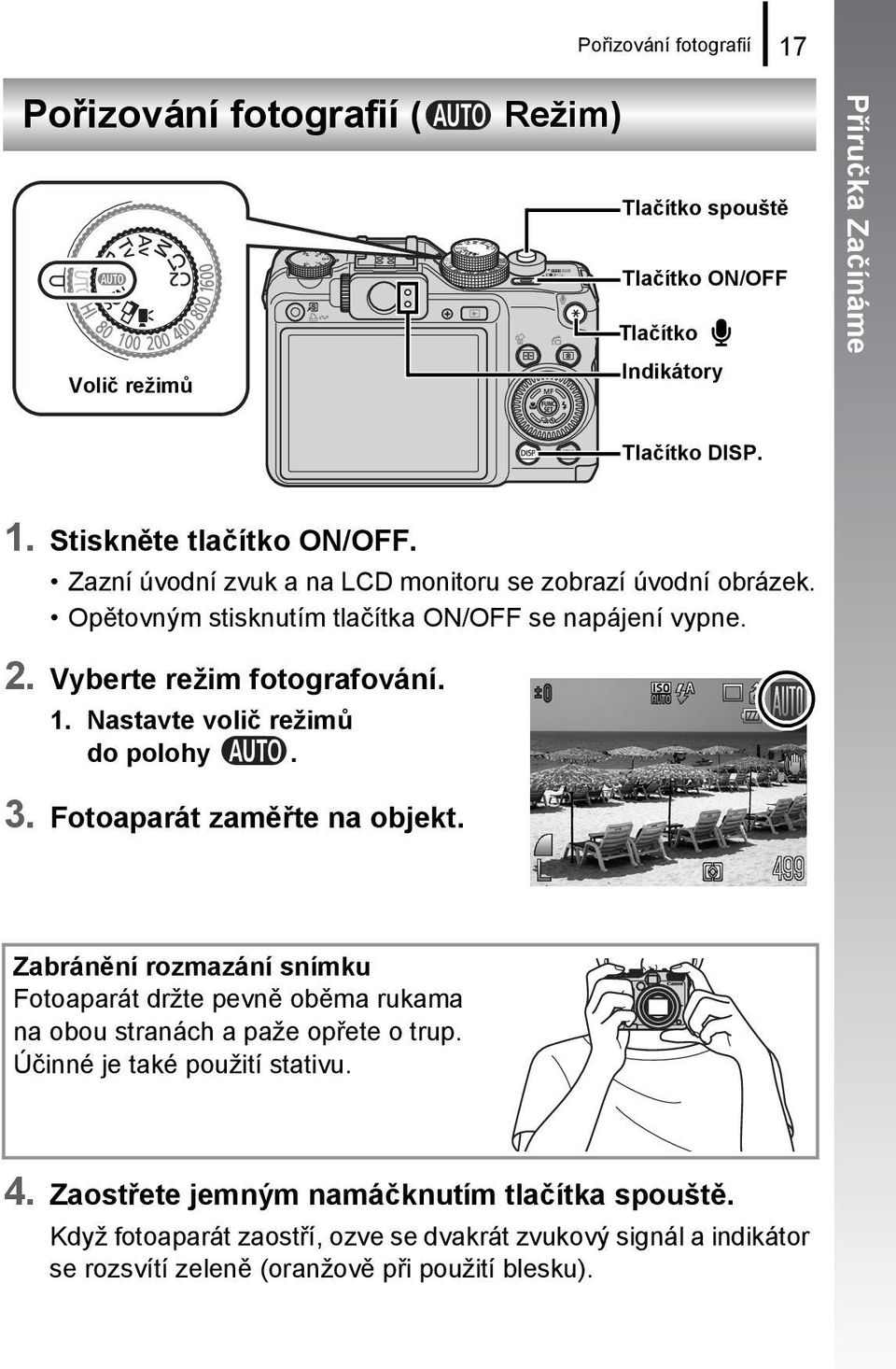 Nastavte volič režimů do polohy. 3. Fotoaparát zaměřte na objekt. Zabránění rozmazání snímku Fotoaparát držte pevně oběma rukama na obou stranách a paže opřete o trup.