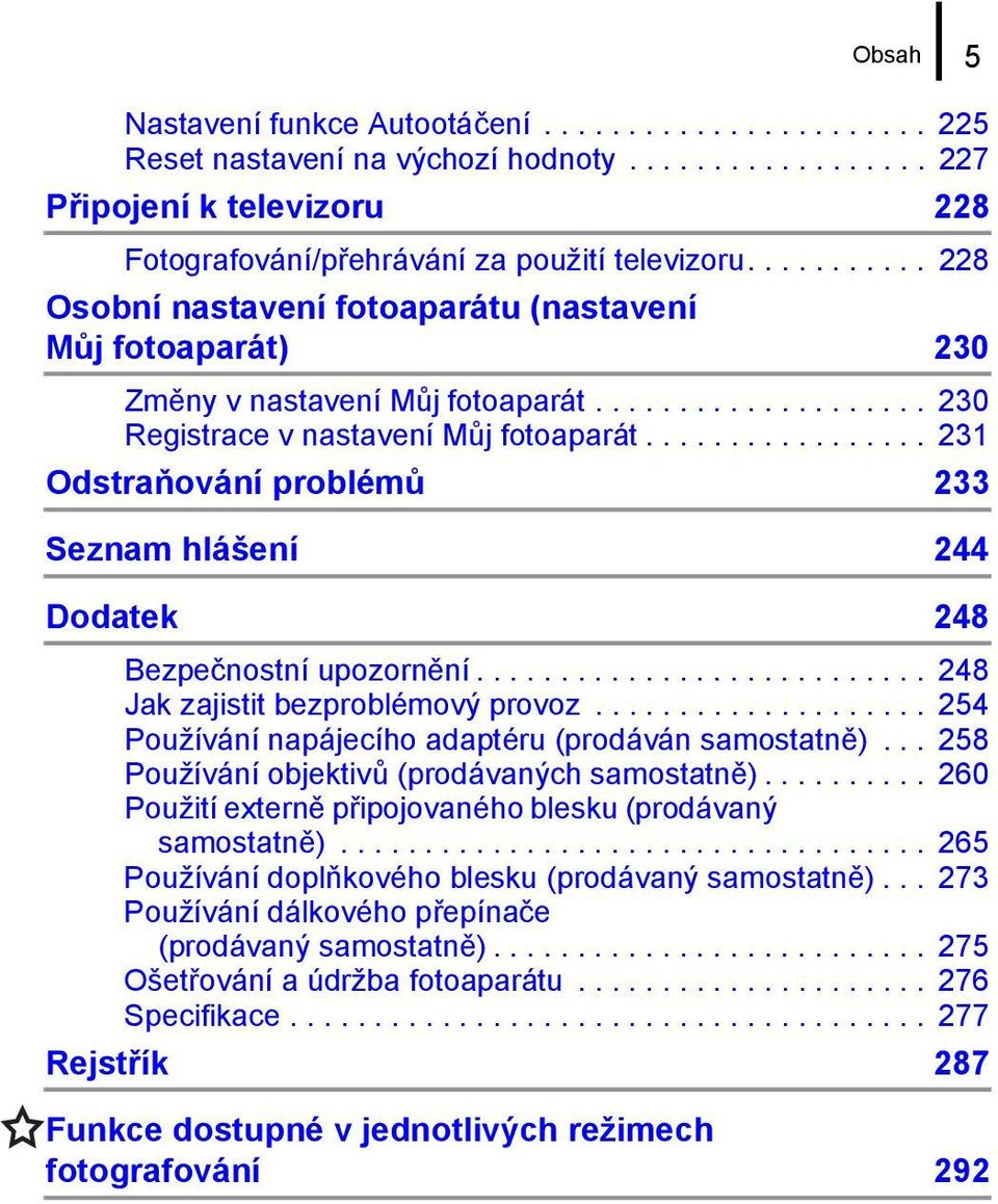 ................ 231 Odstraňování problémů 233 Seznam hlášení 244 Dodatek 248 Bezpečnostní upozornění........................... 248 Jak zajistit bezproblémový provoz.