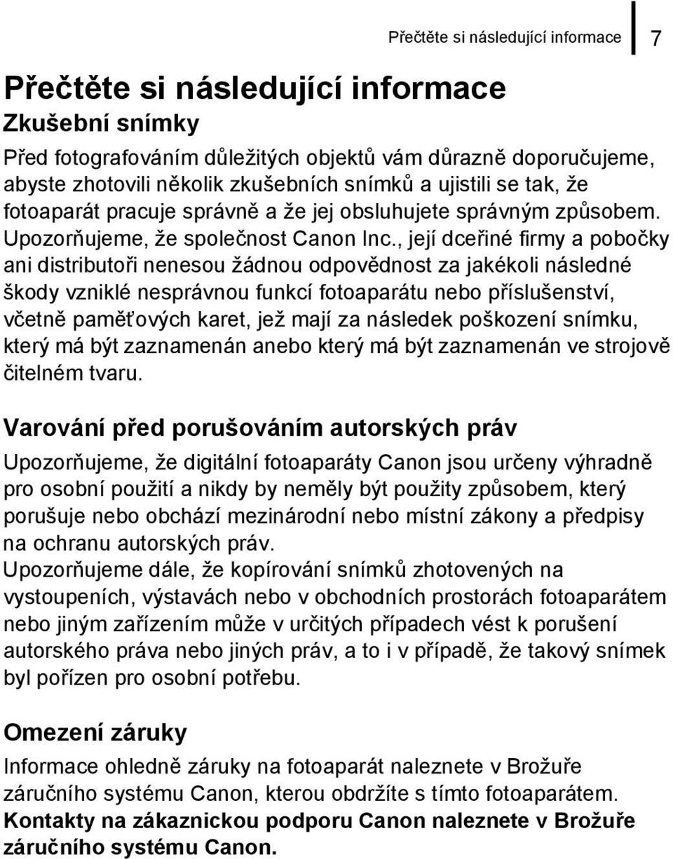 , její dceřiné firmy a pobočky ani distributoři nenesou žádnou odpovědnost za jakékoli následné škody vzniklé nesprávnou funkcí fotoaparátu nebo příslušenství, včetně paměťových karet, jež mají za