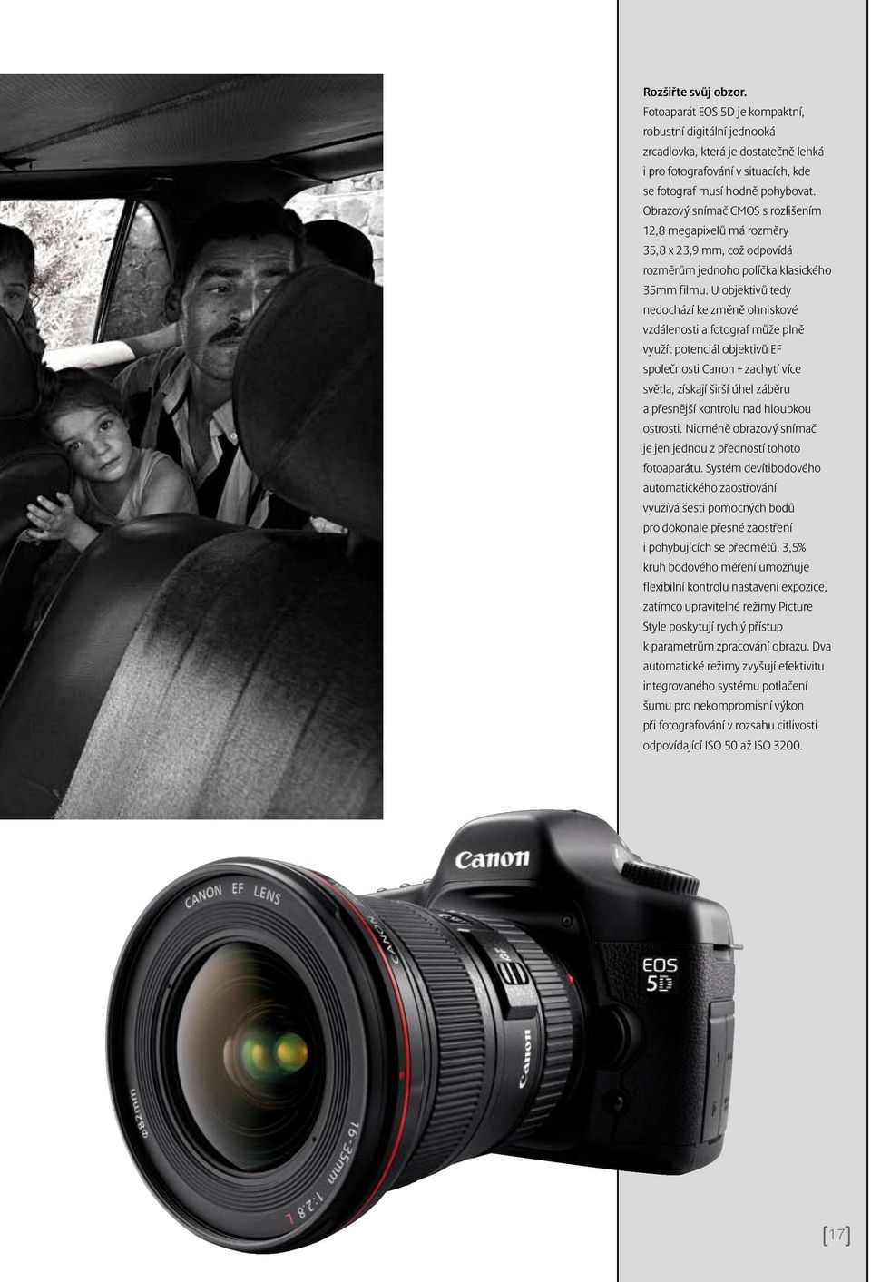 U objektivů tedy nedochází ke změně ohniskové vzdálenosti a fotograf může plně využít potenciál objektivů EF společnosti Canon zachytí více světla, získají širší úhel záběru a přesnější kontrolu nad