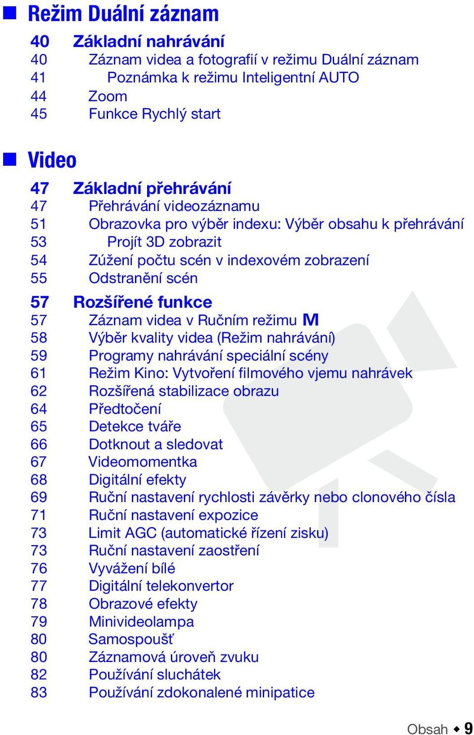 videa v Ručním režimu y 58 Výběr kvality videa (Režim nahrávání) 59 Programy nahrávání speciální scény 61 Režim Kino: Vytvoření filmového vjemu nahrávek 62 Rozšířená stabilizace obrazu 64 Předtočení