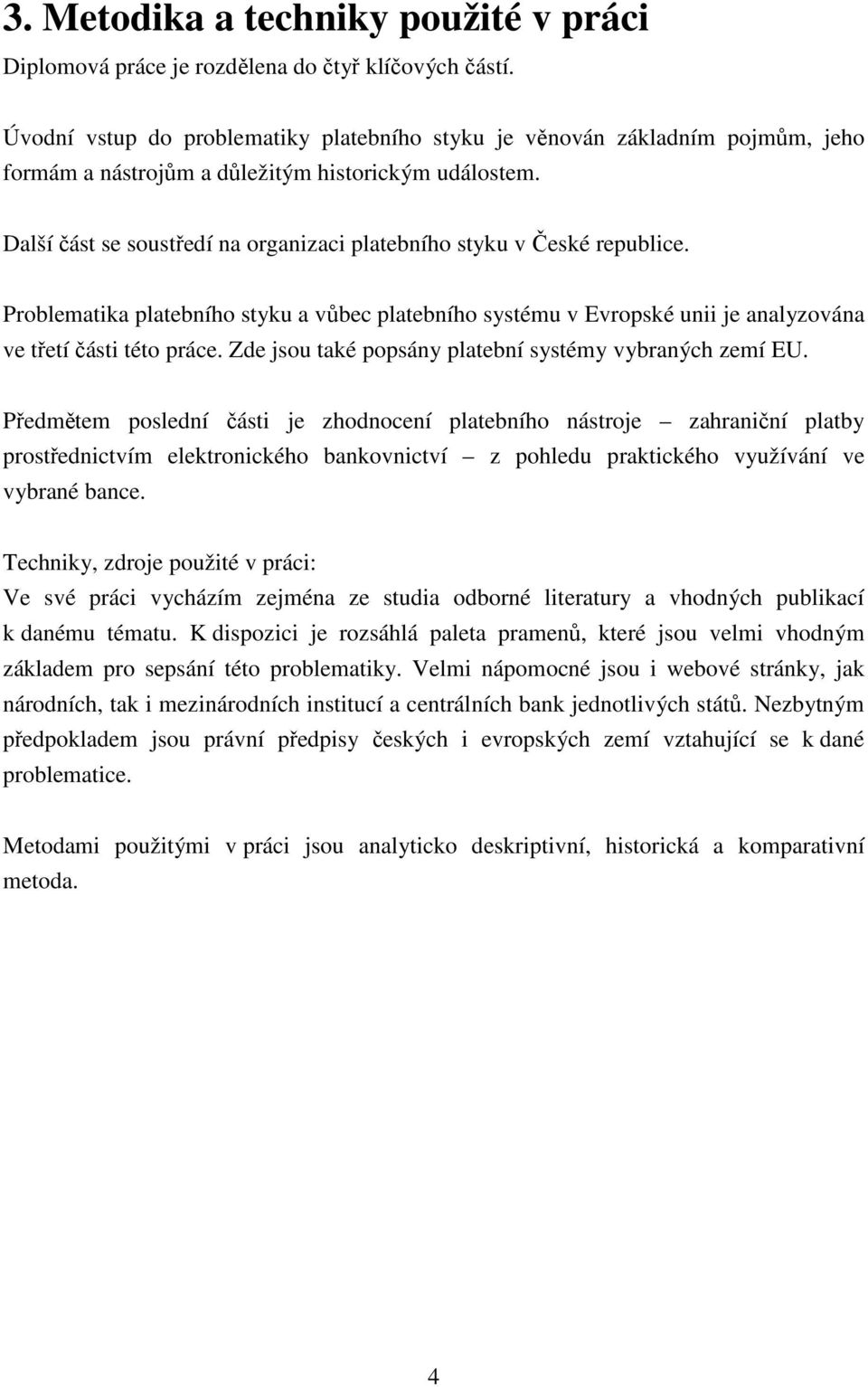 Další část se soustředí na organizaci platebního styku v České republice. Problematika platebního styku a vůbec platebního systému v Evropské unii je analyzována ve třetí části této práce.