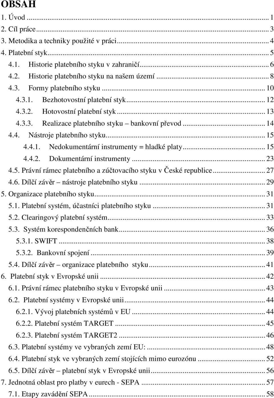 .. 15 4.4.1. Nedokumentární instrumenty = hladké platy... 15 4.4.2. Dokumentární instrumenty... 23 4.5. Právní rámec platebního a zúčtovacího styku v České republice... 27 4.6.