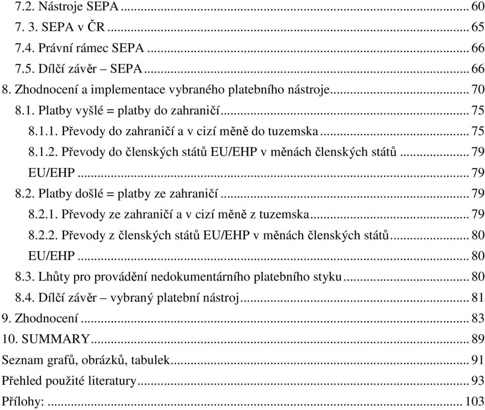 .. 79 8.2.1. Převody ze zahraničí a v cizí měně z tuzemska... 79 8.2.2. Převody z členských států EU/EHP v měnách členských států... 80 EU/EHP... 80 8.3.