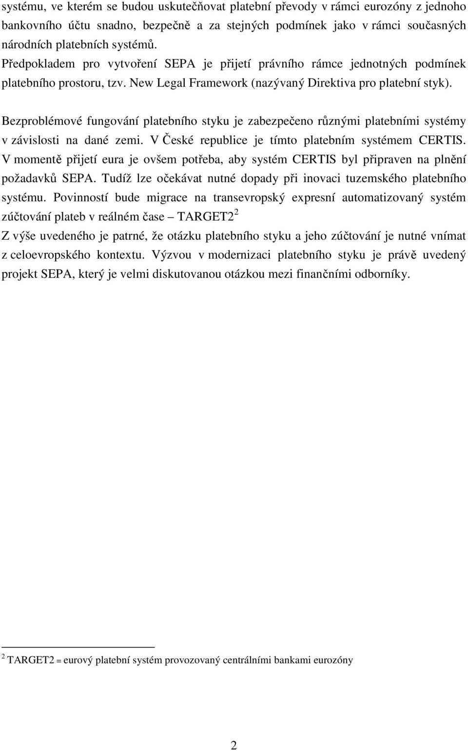 Bezproblémové fungování platebního styku je zabezpečeno různými platebními systémy v závislosti na dané zemi. V České republice je tímto platebním systémem CERTIS.