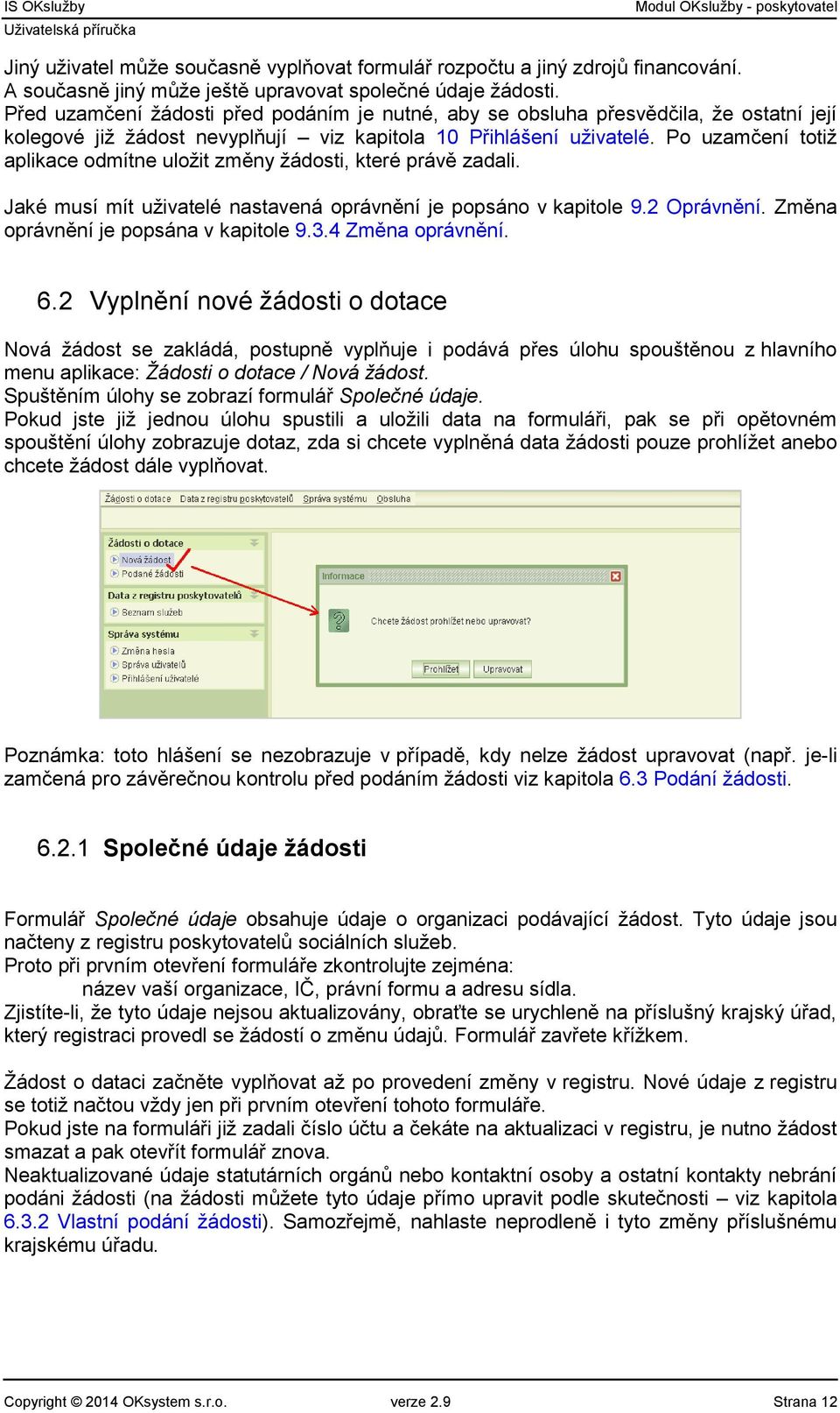 Po uzamčení totiž aplikace odmítne uložit změny žádosti, které právě zadali. Jaké musí mít uživatelé nastavená oprávnění je popsáno v kapitole 9.2 Oprávnění. Změna oprávnění je popsána v kapitole 9.3.