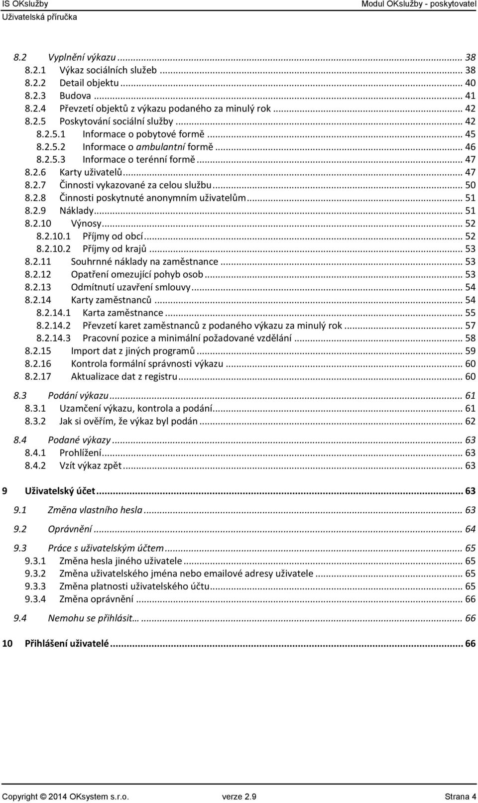 .. 50 8.2.8 Činnosti poskytnuté anonymním uživatelům... 51 8.2.9 Náklady... 51 8.2.10 Výnosy... 52 8.2.10.1 Příjmy od obcí... 52 8.2.10.2 Příjmy od krajů... 53 8.2.11 Souhrnné náklady na zaměstnance.