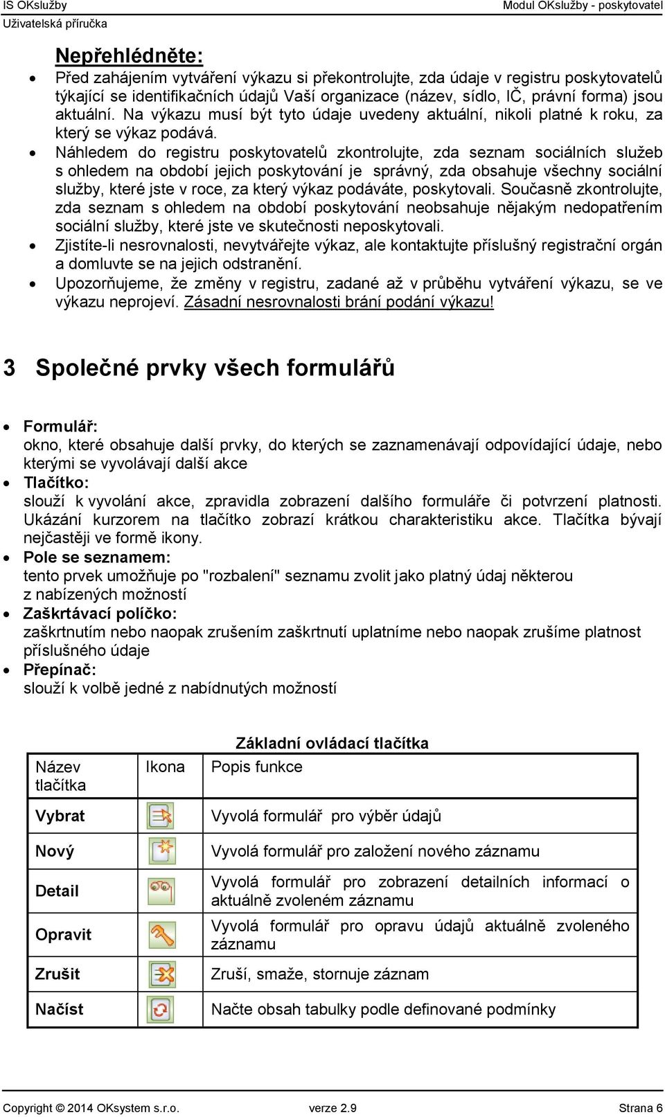 Náhledem do registru poskytovatelů zkontrolujte, zda seznam sociálních služeb s ohledem na období jejich poskytování je správný, zda obsahuje všechny sociální služby, které jste v roce, za který