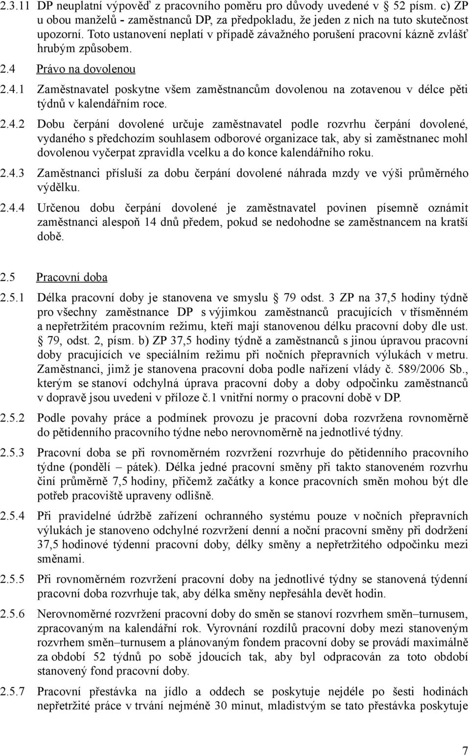 2.4.2 Dobu čerpání dovolené určuje zaměstnavatel podle rozvrhu čerpání dovolené, vydaného s předchozím souhlasem odborové organizace tak, aby si zaměstnanec mohl dovolenou vyčerpat zpravidla vcelku a