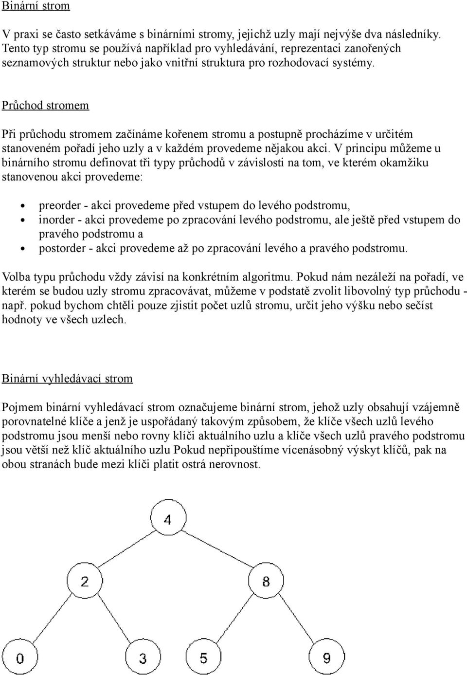 Průchod stromem Při průchodu stromem začínáme kořenem stromu a postupně procházíme v určitém stanoveném pořadí jeho uzly a v každém provedeme nějakou akci.