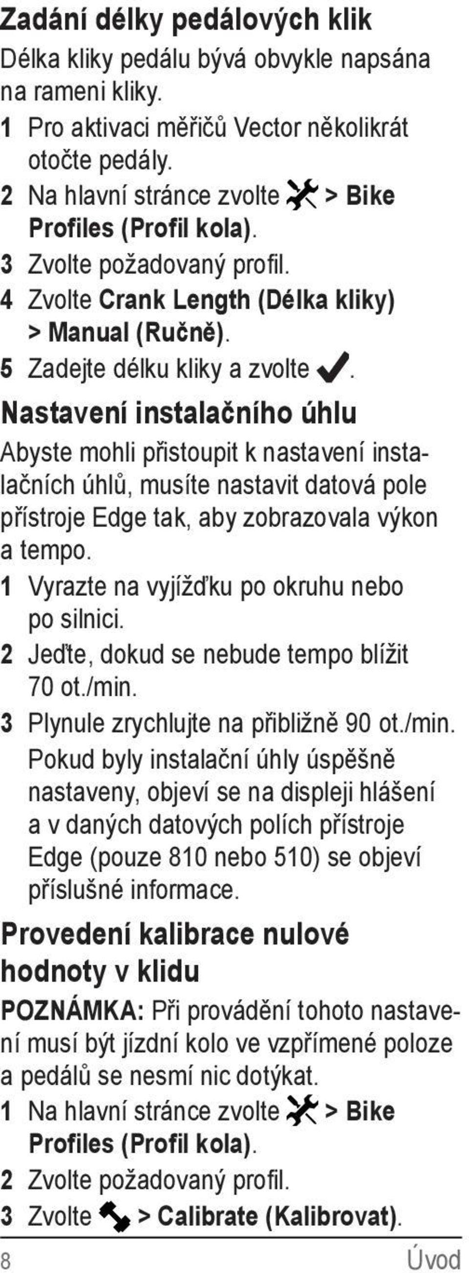 Nastavení instalačního úhlu Abyste mohli přistoupit k nastavení instalačních úhlů, musíte nastavit datová pole přístroje Edge tak, aby zobrazovala výkon a tempo.