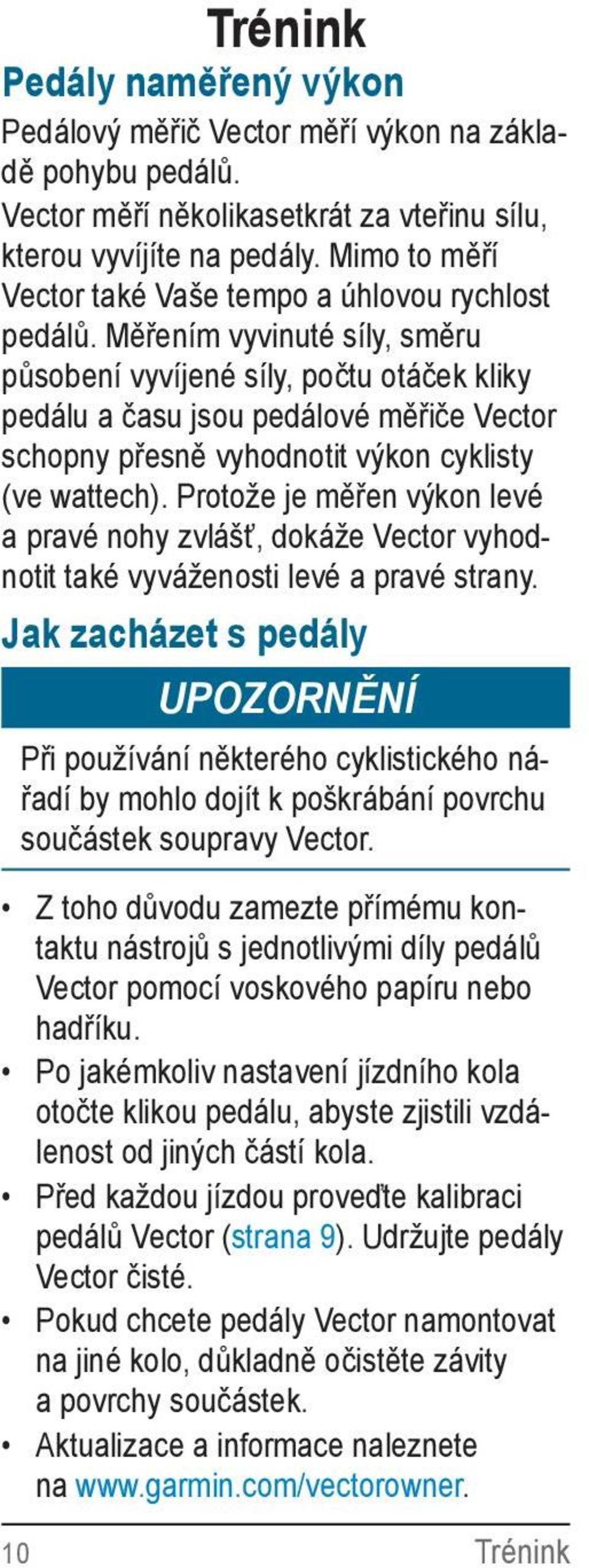 Měřením vyvinuté síly, směru působení vyvíjené síly, počtu otáček kliky pedálu a času jsou pedálové měřiče Vector schopny přesně vyhodnotit výkon cyklisty (ve wattech).