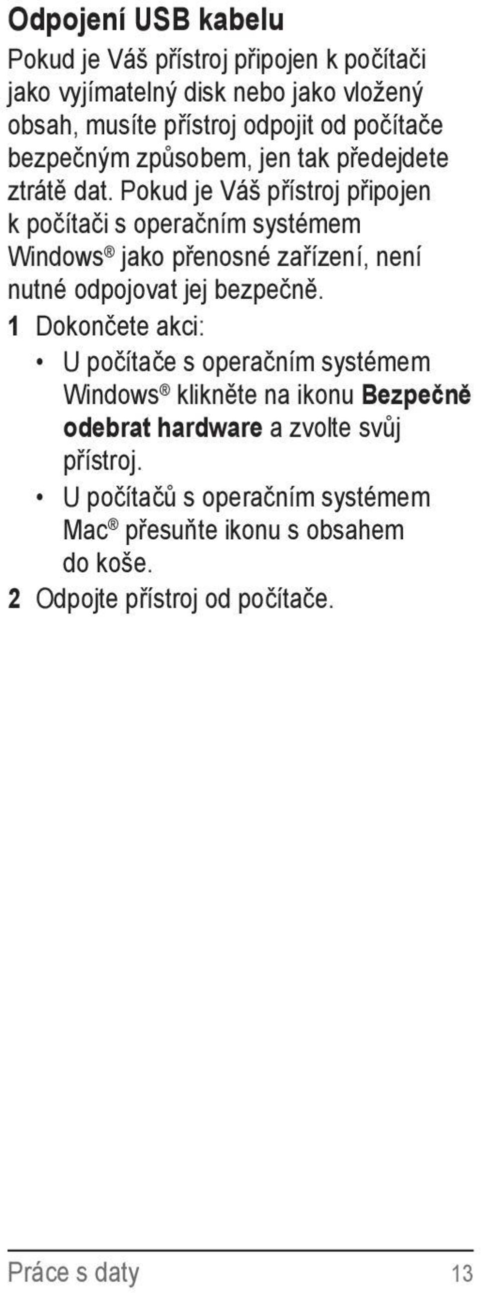 Pokud je Váš přístroj připojen k počítači s operačním systémem Windows jako přenosné zařízení, není nutné odpojovat jej bezpečně.