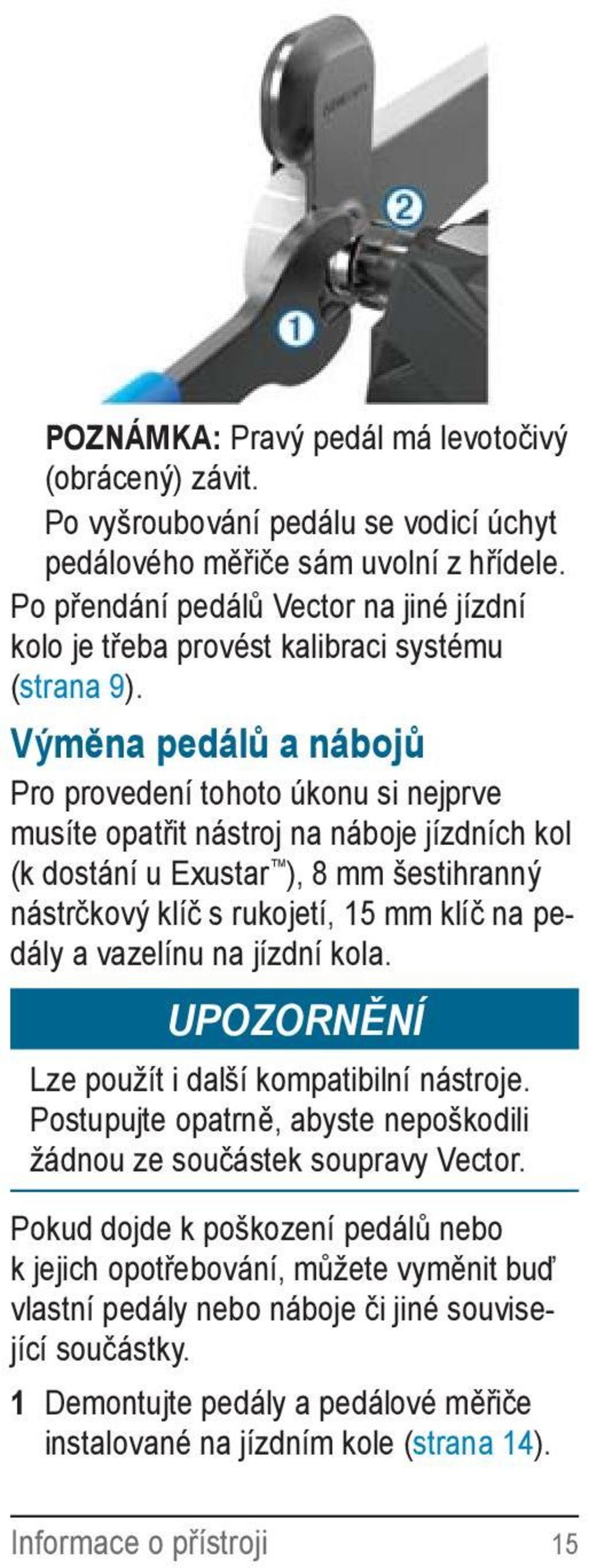 Výměna pedálů a nábojů Pro provedení tohoto úkonu si nejprve musíte opatřit nástroj na náboje jízdních kol (k dostání u Exustar ), 8 mm šestihranný nástrčkový klíč s rukojetí, 15 mm klíč na pedály a