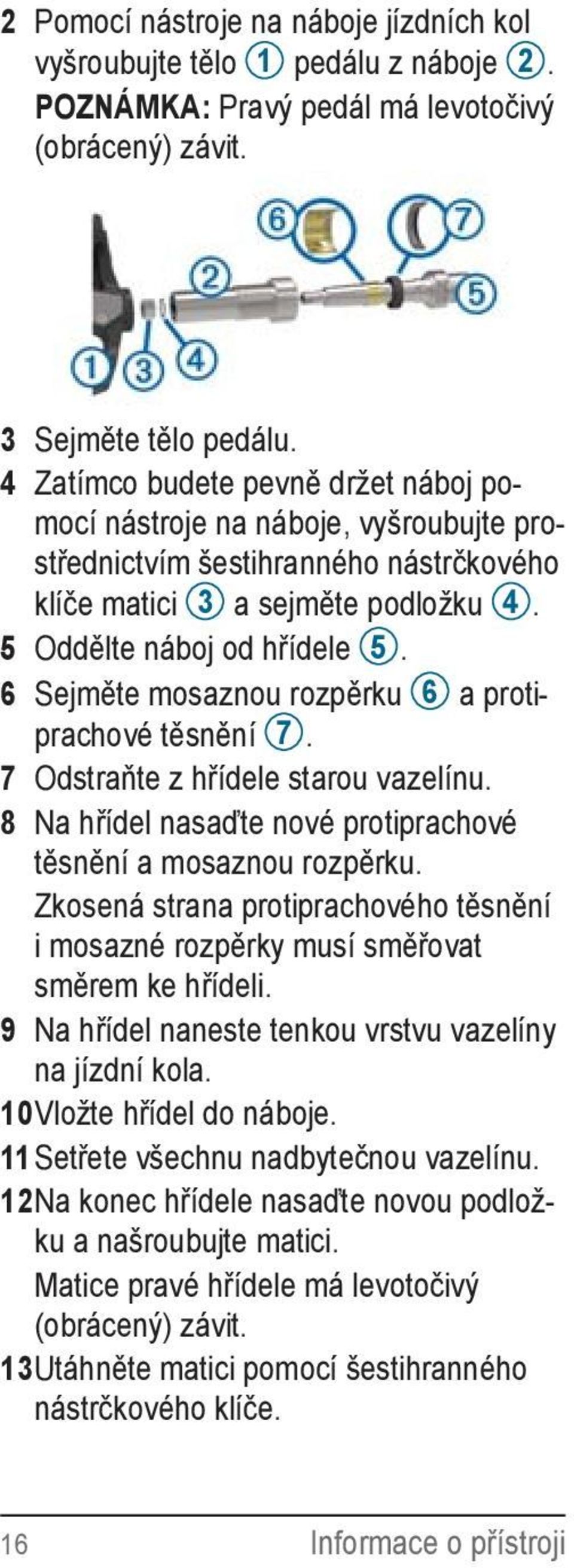 6 Sejměte mosaznou rozpěrku 6 a protiprachové těsnění 7. 7 Odstraňte z hřídele starou vazelínu. 8 Na hřídel nasaďte nové protiprachové těsnění a mosaznou rozpěrku.