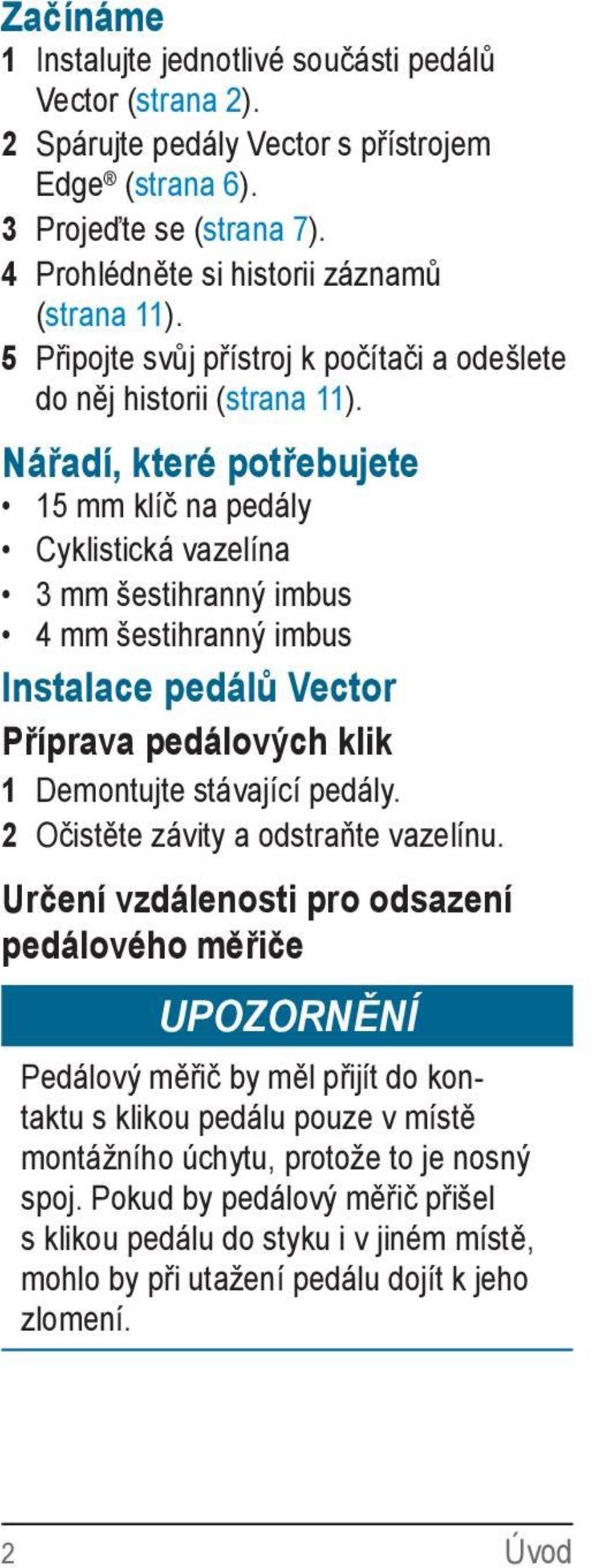 Nářadí, které potřebujete 15 mm klíč na pedály Cyklistická vazelína 3 mm šestihranný imbus 4 mm šestihranný imbus Instalace pedálů Vector Příprava pedálových klik 1 Demontujte stávající pedály.