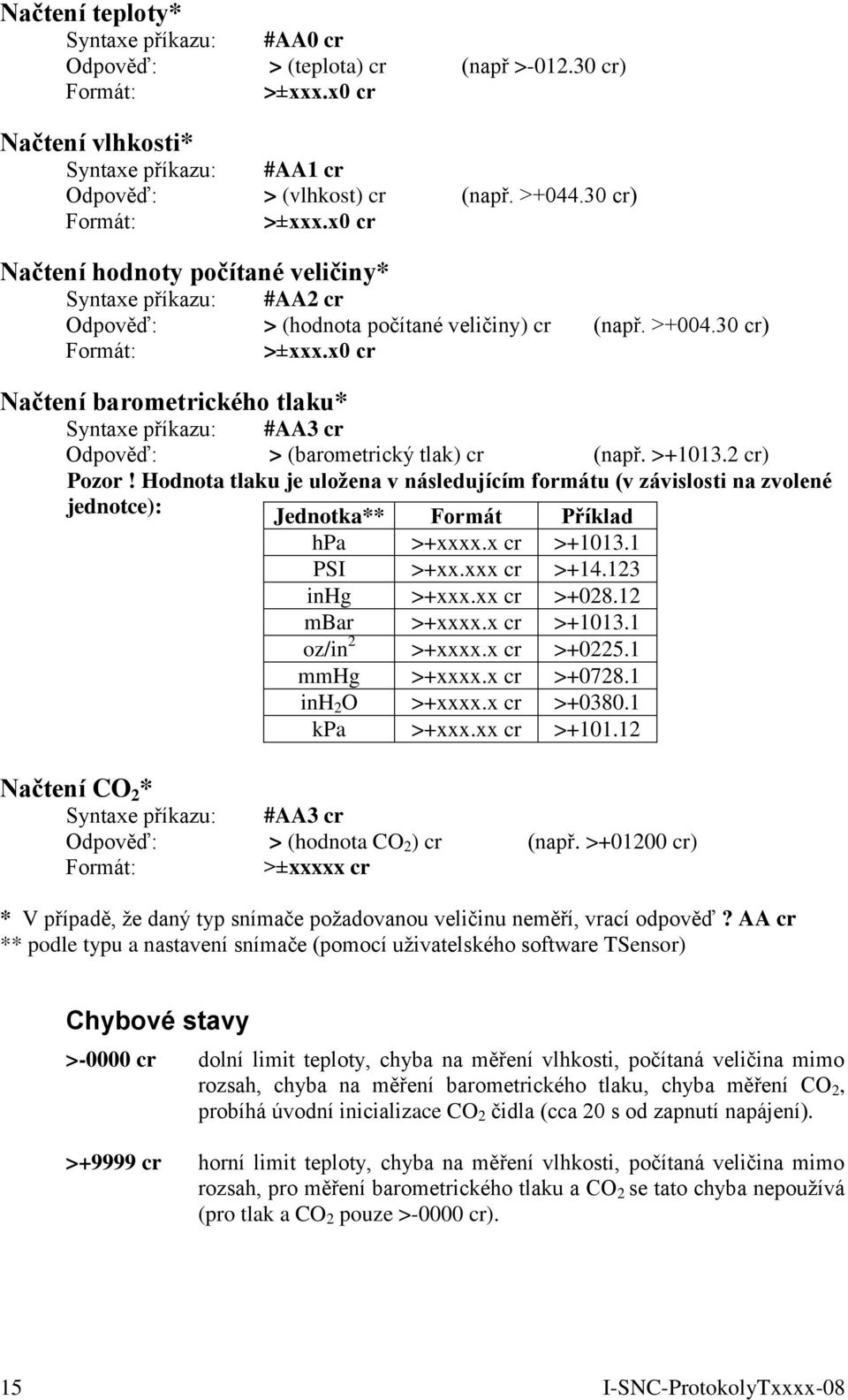 >+1013.2 cr) Pozor! Hodnota tlaku je uložena v následujícím formátu (v závislosti na zvolené jednotce): Jednotka** Formát Příklad hpa >+xxxx.x cr >+1013.1 PSI >+xx.xxx cr >+14.123 inhg >+xxx.